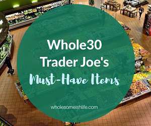Trader Joe's Whole30 items. Inexpensive items that you need to be successful on the Whole30 program